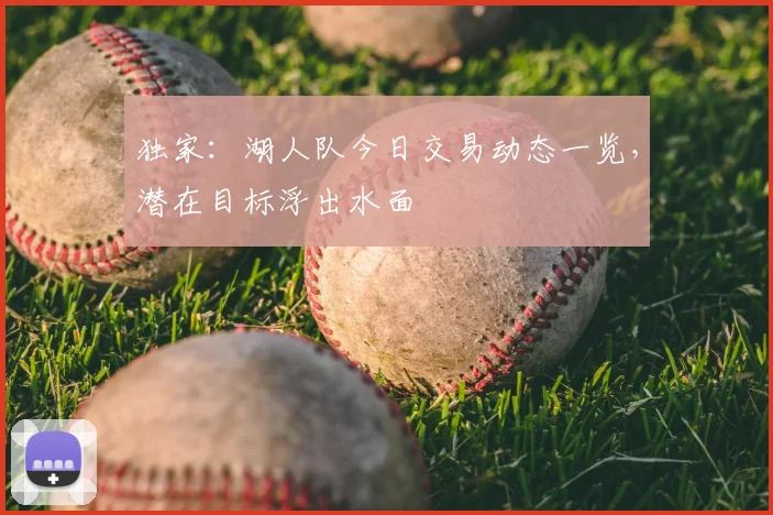 独家：湖人队今日交易动态一览，潜在目标浮出水面