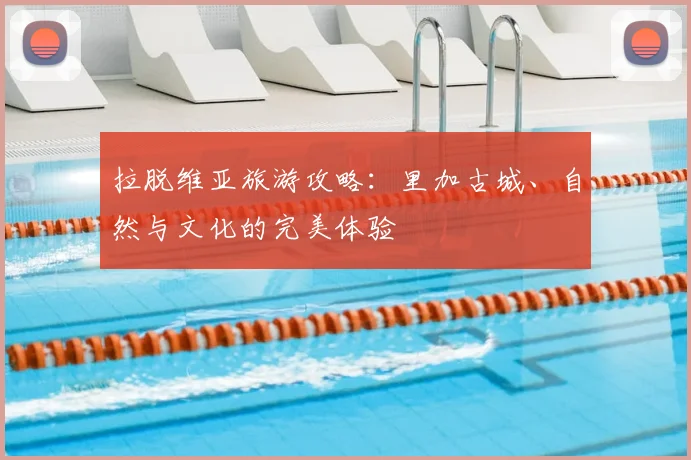 拉脱维亚旅游攻略：里加古城、自然与文化的完美体验