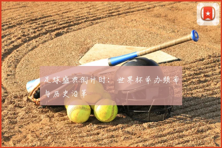 足球盛典倒计时:世界杯举办频率与历史沿革